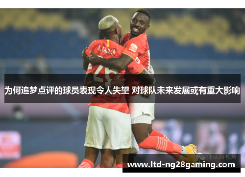 为何追梦点评的球员表现令人失望 对球队未来发展或有重大影响 为何追梦点评的球员表现令人失望 对球队未来发展或有重大影响