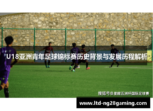 U18亚洲青年足球锦标赛历史背景与发展历程解析