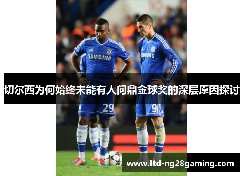 切尔西为何始终未能有人问鼎金球奖的深层原因探讨