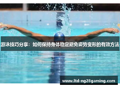 游泳技巧分享：如何保持身体稳定避免姿势变形的有效方法