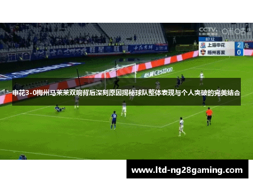 申花3-0梅州马莱莱双响背后深刻原因揭秘球队整体表现与个人突破的完美结合