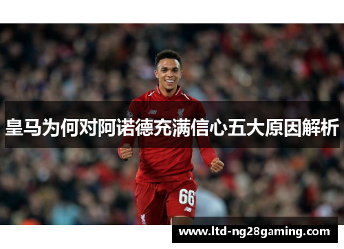 皇马为何对阿诺德充满信心五大原因解析