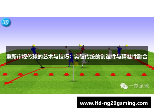 重新审视传球的艺术与技巧：突破传统的创造性与精准性融合