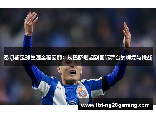 桑切斯足球生涯全程回顾:从巴萨崛起到国际舞台的辉煌与挑战 桑切斯足球生涯全程回顾:从巴萨崛起到国际舞台的辉煌与挑战