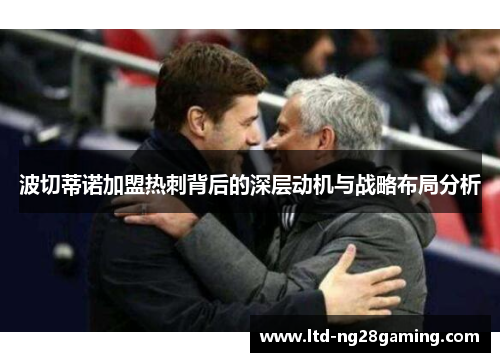 波切蒂诺加盟热刺背后的深层动机与战略布局分析