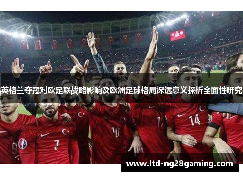 英格兰夺冠对欧足联战略影响及欧洲足球格局深远意义探析全面性研究