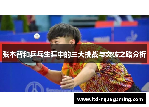 张本智和乒乓生涯中的三大挑战与突破之路分析