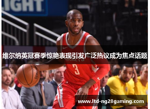 维尔纳英冠赛季惊艳表现引发广泛热议成为焦点话题